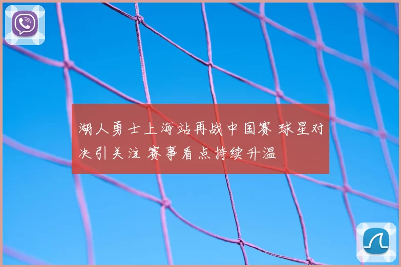 湖人勇士上海站再战中国赛 球星对决引关注 赛事看点持续升温